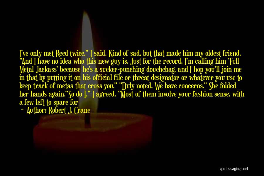 Robert J. Crane Quotes: I've Only Met Reed Twice, I Said. Kind Of Sad, But That Made Him My Oldest Friend. And I Have