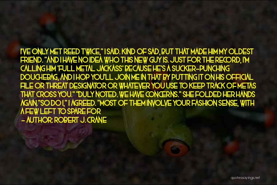 Robert J. Crane Quotes: I've Only Met Reed Twice, I Said. Kind Of Sad, But That Made Him My Oldest Friend. And I Have