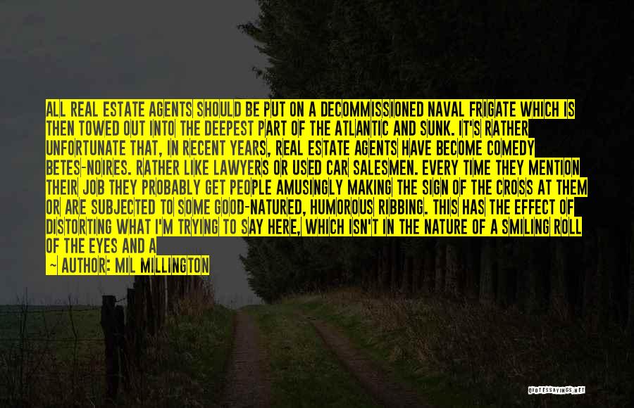 Mil Millington Quotes: All Real Estate Agents Should Be Put On A Decommissioned Naval Frigate Which Is Then Towed Out Into The Deepest