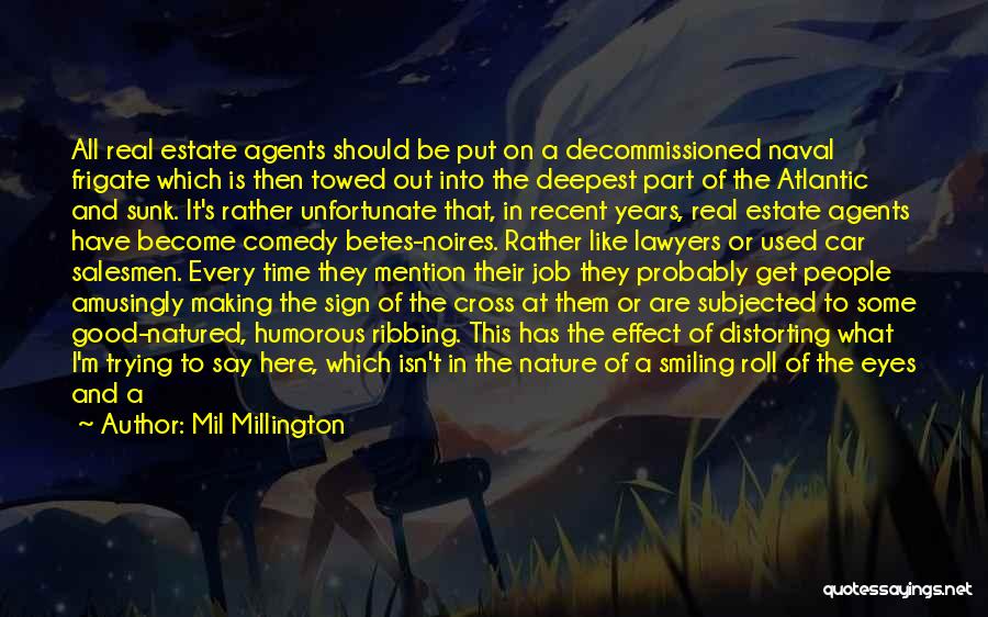 Mil Millington Quotes: All Real Estate Agents Should Be Put On A Decommissioned Naval Frigate Which Is Then Towed Out Into The Deepest