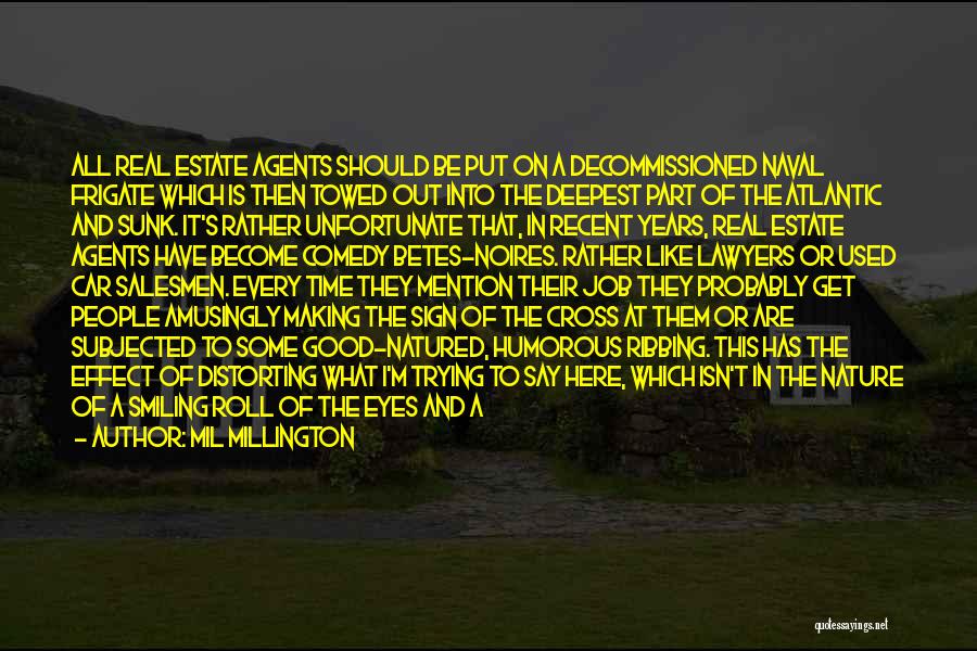 Mil Millington Quotes: All Real Estate Agents Should Be Put On A Decommissioned Naval Frigate Which Is Then Towed Out Into The Deepest