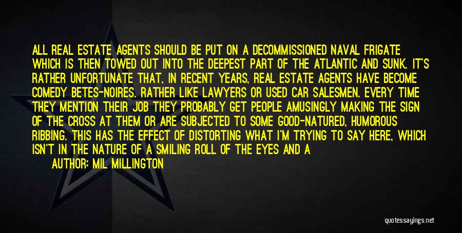 Mil Millington Quotes: All Real Estate Agents Should Be Put On A Decommissioned Naval Frigate Which Is Then Towed Out Into The Deepest