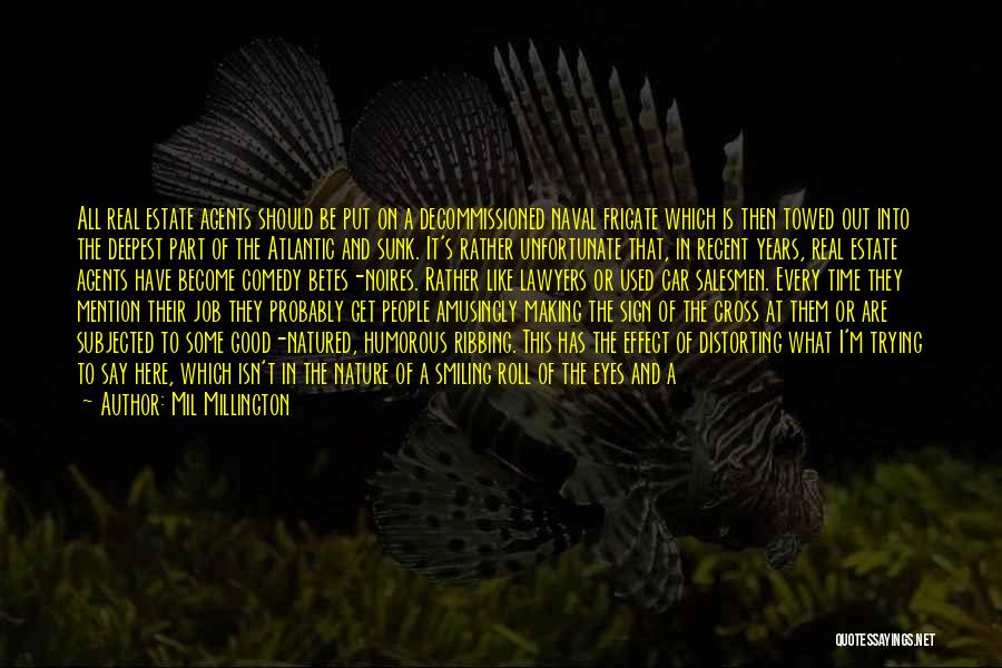 Mil Millington Quotes: All Real Estate Agents Should Be Put On A Decommissioned Naval Frigate Which Is Then Towed Out Into The Deepest