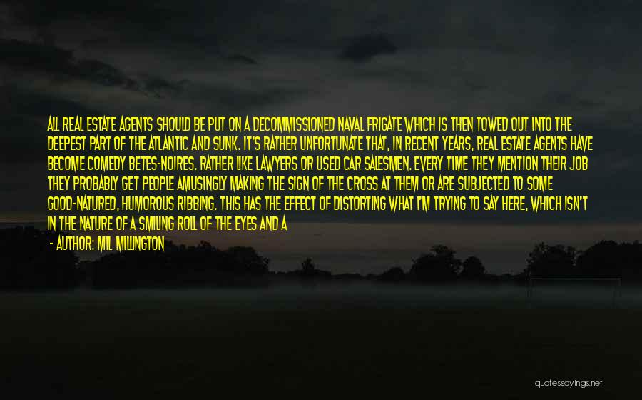 Mil Millington Quotes: All Real Estate Agents Should Be Put On A Decommissioned Naval Frigate Which Is Then Towed Out Into The Deepest