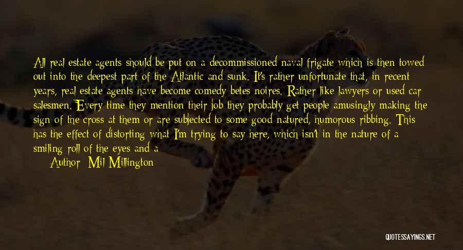 Mil Millington Quotes: All Real Estate Agents Should Be Put On A Decommissioned Naval Frigate Which Is Then Towed Out Into The Deepest