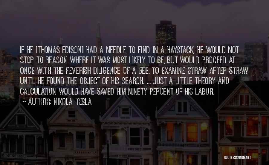 Nikola Tesla Quotes: If He [thomas Edison] Had A Needle To Find In A Haystack, He Would Not Stop To Reason Where It