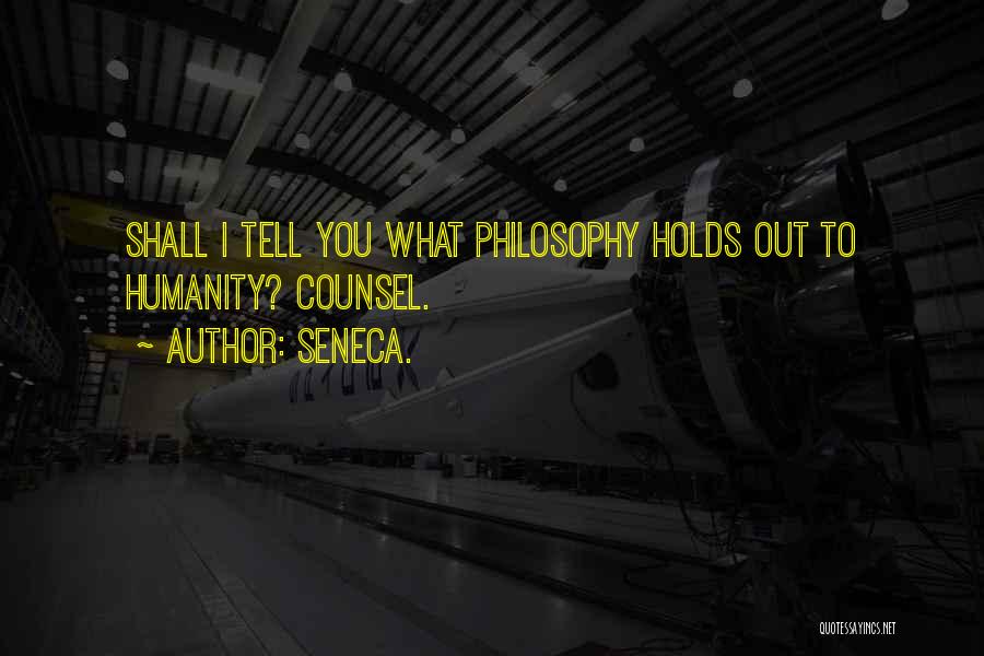 Seneca. Quotes: Shall I Tell You What Philosophy Holds Out To Humanity? Counsel.