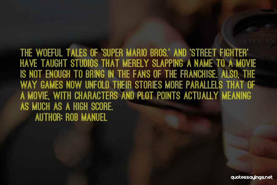 Rob Manuel Quotes: The Woeful Tales Of 'super Mario Bros.' And 'street Fighter' Have Taught Studios That Merely Slapping A Name To A