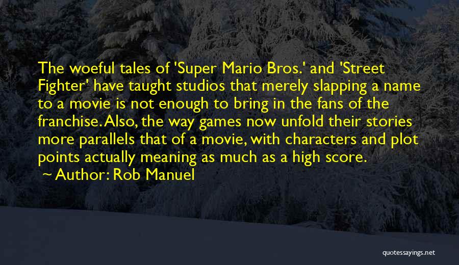 Rob Manuel Quotes: The Woeful Tales Of 'super Mario Bros.' And 'street Fighter' Have Taught Studios That Merely Slapping A Name To A