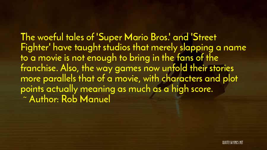 Rob Manuel Quotes: The Woeful Tales Of 'super Mario Bros.' And 'street Fighter' Have Taught Studios That Merely Slapping A Name To A