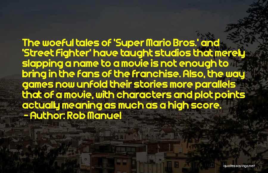 Rob Manuel Quotes: The Woeful Tales Of 'super Mario Bros.' And 'street Fighter' Have Taught Studios That Merely Slapping A Name To A