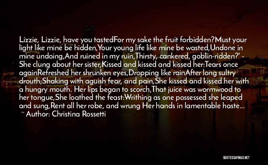 Christina Rossetti Quotes: Lizzie, Lizzie, Have You Tastedfor My Sake The Fruit Forbidden?must Your Light Like Mine Be Hidden,your Young Life Like Mine