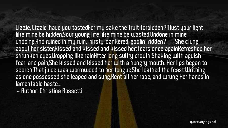 Christina Rossetti Quotes: Lizzie, Lizzie, Have You Tastedfor My Sake The Fruit Forbidden?must Your Light Like Mine Be Hidden,your Young Life Like Mine