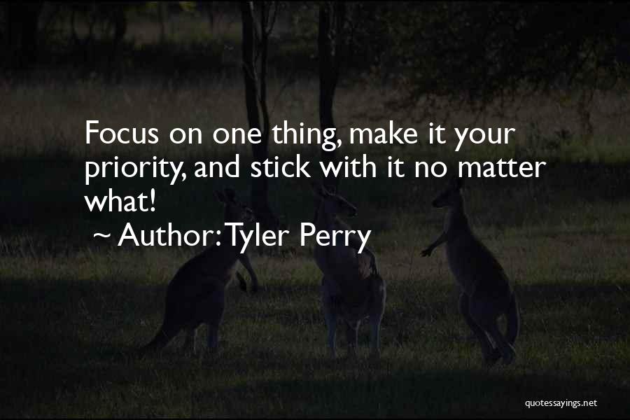 Tyler Perry Quotes: Focus On One Thing, Make It Your Priority, And Stick With It No Matter What!