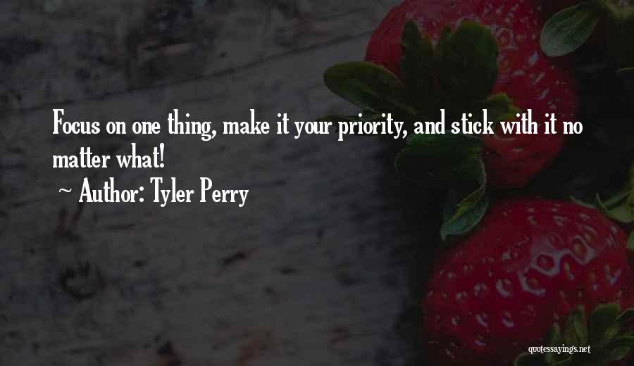 Tyler Perry Quotes: Focus On One Thing, Make It Your Priority, And Stick With It No Matter What!