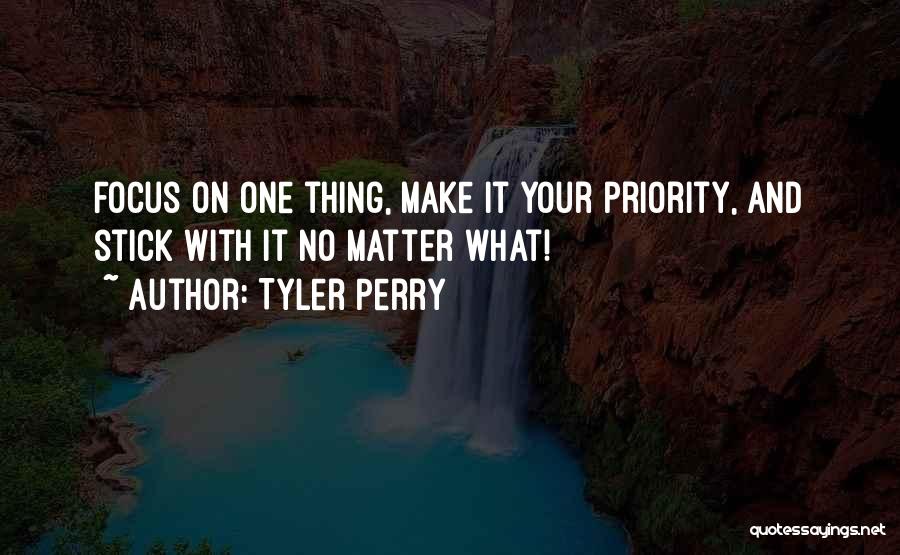 Tyler Perry Quotes: Focus On One Thing, Make It Your Priority, And Stick With It No Matter What!