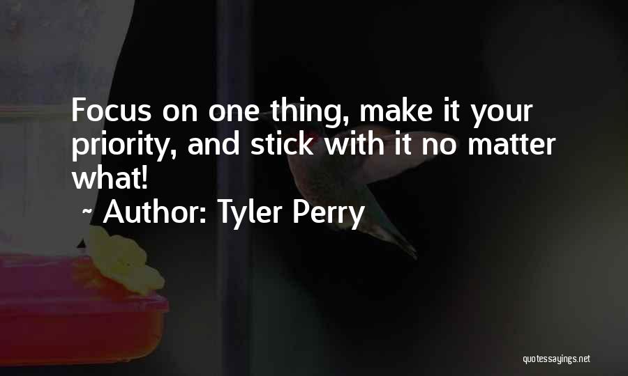 Tyler Perry Quotes: Focus On One Thing, Make It Your Priority, And Stick With It No Matter What!