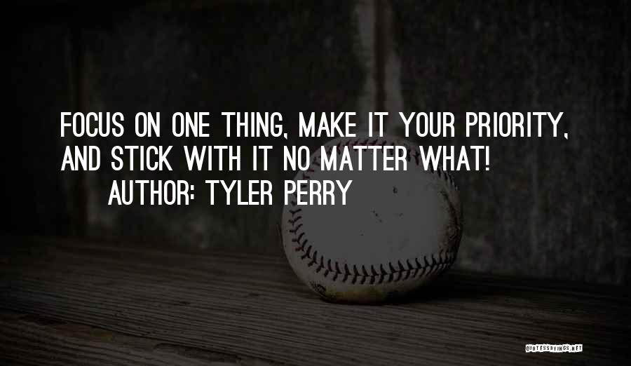 Tyler Perry Quotes: Focus On One Thing, Make It Your Priority, And Stick With It No Matter What!