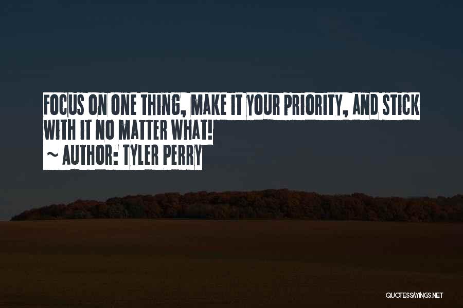 Tyler Perry Quotes: Focus On One Thing, Make It Your Priority, And Stick With It No Matter What!