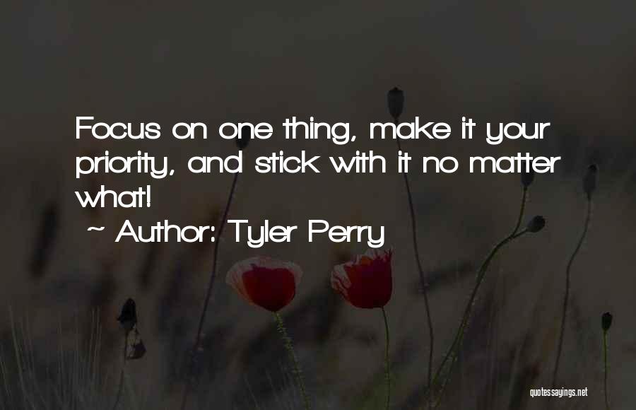 Tyler Perry Quotes: Focus On One Thing, Make It Your Priority, And Stick With It No Matter What!