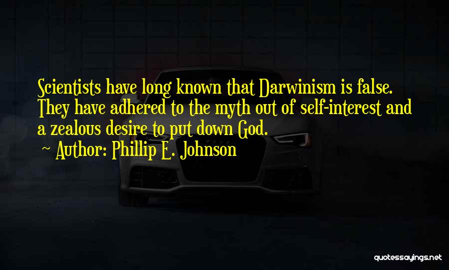 Phillip E. Johnson Quotes: Scientists Have Long Known That Darwinism Is False. They Have Adhered To The Myth Out Of Self-interest And A Zealous