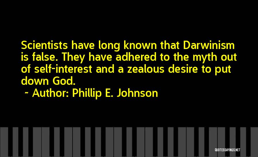 Phillip E. Johnson Quotes: Scientists Have Long Known That Darwinism Is False. They Have Adhered To The Myth Out Of Self-interest And A Zealous