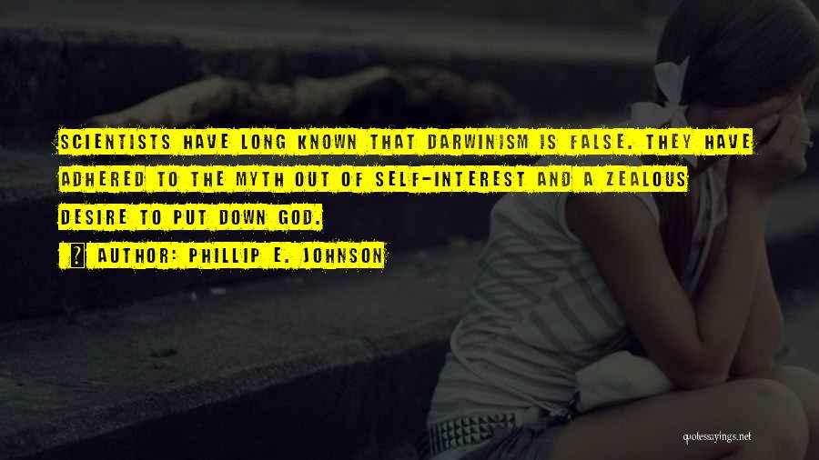 Phillip E. Johnson Quotes: Scientists Have Long Known That Darwinism Is False. They Have Adhered To The Myth Out Of Self-interest And A Zealous