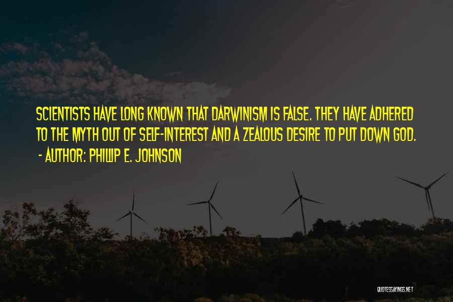 Phillip E. Johnson Quotes: Scientists Have Long Known That Darwinism Is False. They Have Adhered To The Myth Out Of Self-interest And A Zealous