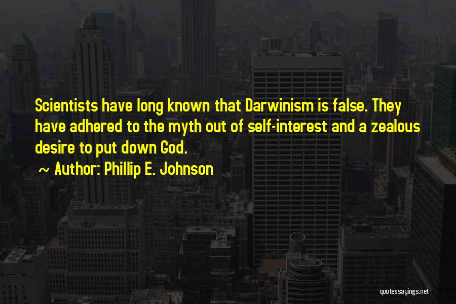 Phillip E. Johnson Quotes: Scientists Have Long Known That Darwinism Is False. They Have Adhered To The Myth Out Of Self-interest And A Zealous