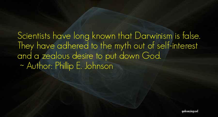 Phillip E. Johnson Quotes: Scientists Have Long Known That Darwinism Is False. They Have Adhered To The Myth Out Of Self-interest And A Zealous