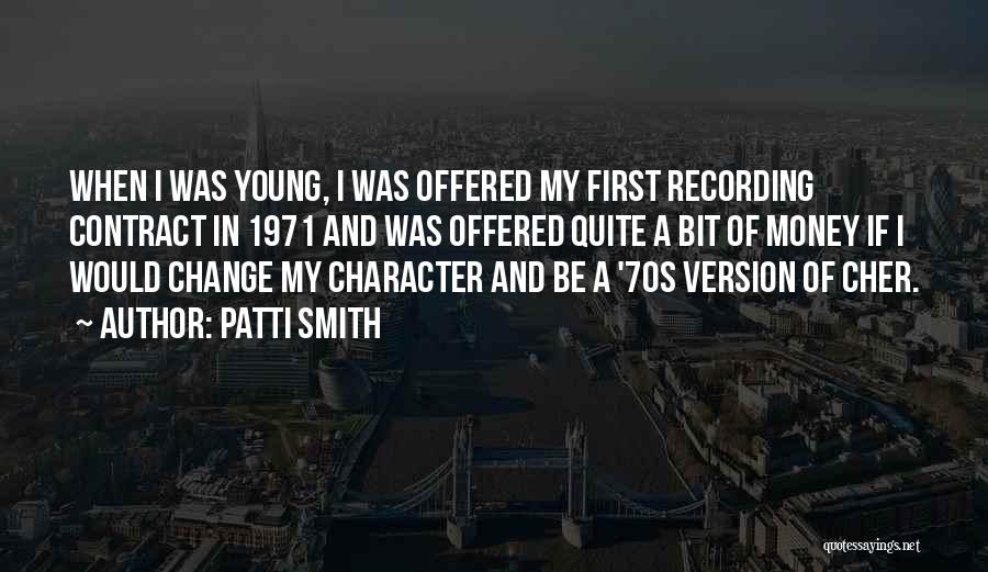 Patti Smith Quotes: When I Was Young, I Was Offered My First Recording Contract In 1971 And Was Offered Quite A Bit Of