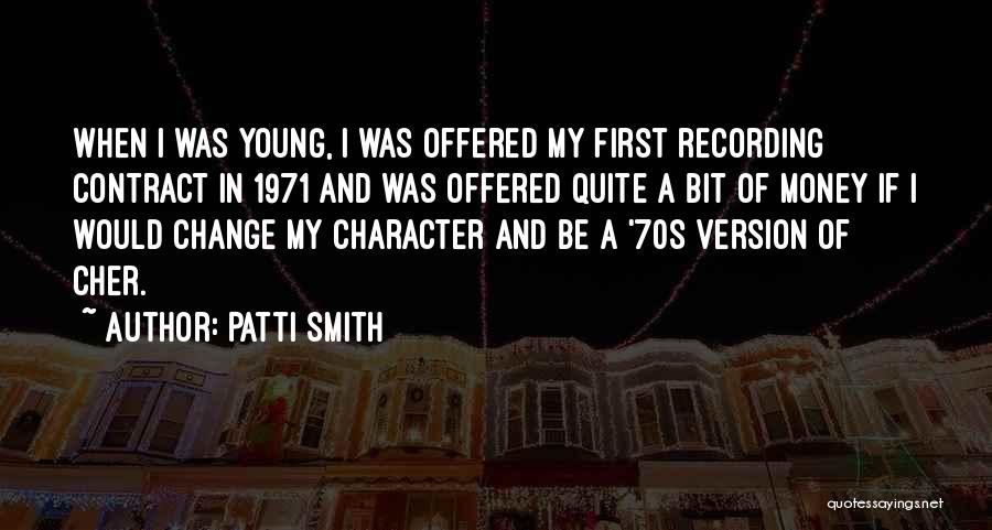 Patti Smith Quotes: When I Was Young, I Was Offered My First Recording Contract In 1971 And Was Offered Quite A Bit Of