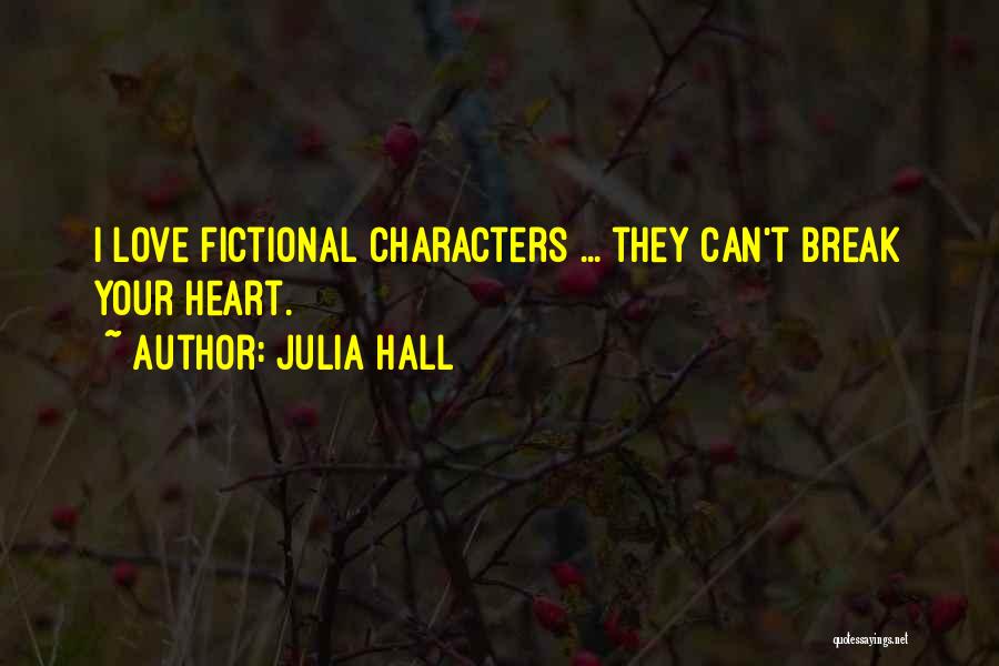 Julia Hall Quotes: I Love Fictional Characters ... They Can't Break Your Heart.
