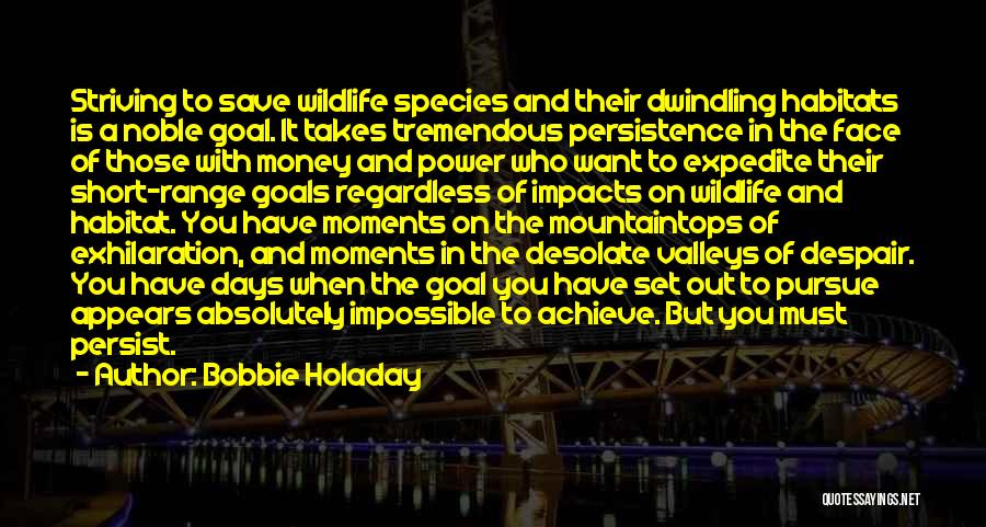 Bobbie Holaday Quotes: Striving To Save Wildlife Species And Their Dwindling Habitats Is A Noble Goal. It Takes Tremendous Persistence In The Face
