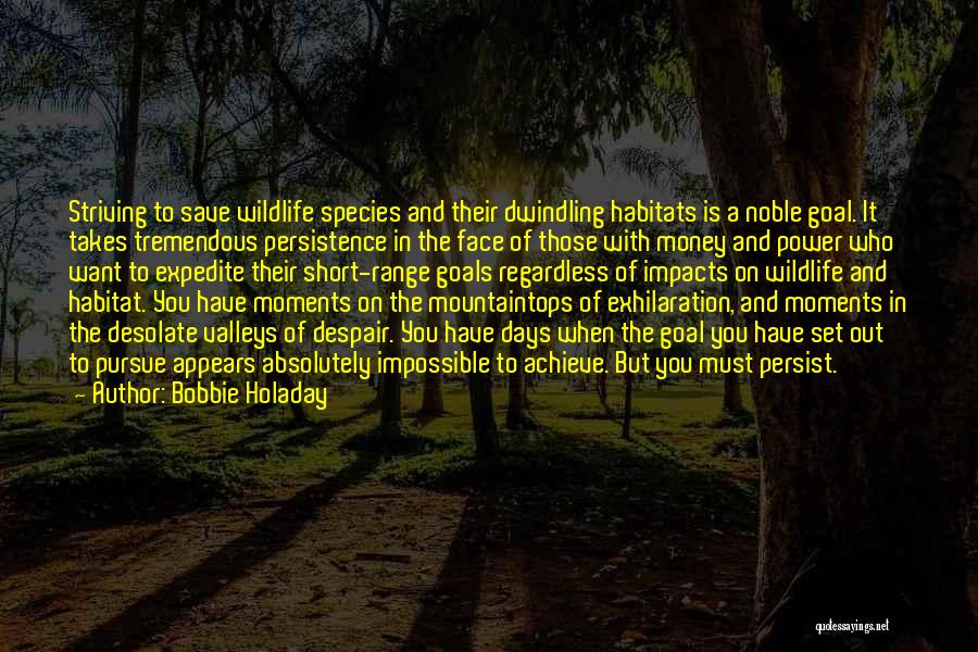 Bobbie Holaday Quotes: Striving To Save Wildlife Species And Their Dwindling Habitats Is A Noble Goal. It Takes Tremendous Persistence In The Face