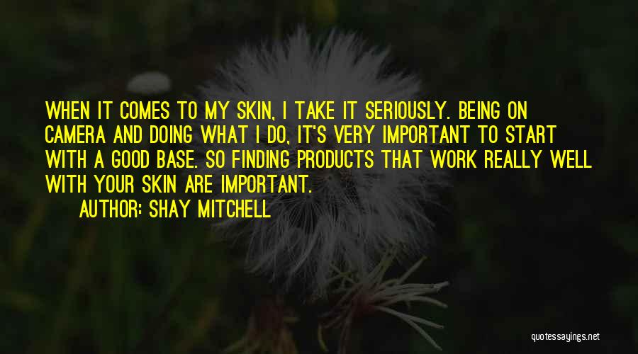 Shay Mitchell Quotes: When It Comes To My Skin, I Take It Seriously. Being On Camera And Doing What I Do, It's Very