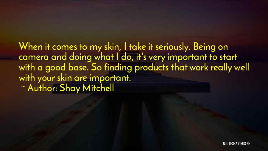 Shay Mitchell Quotes: When It Comes To My Skin, I Take It Seriously. Being On Camera And Doing What I Do, It's Very