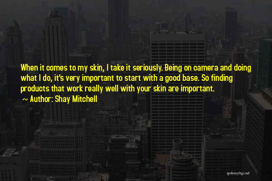 Shay Mitchell Quotes: When It Comes To My Skin, I Take It Seriously. Being On Camera And Doing What I Do, It's Very