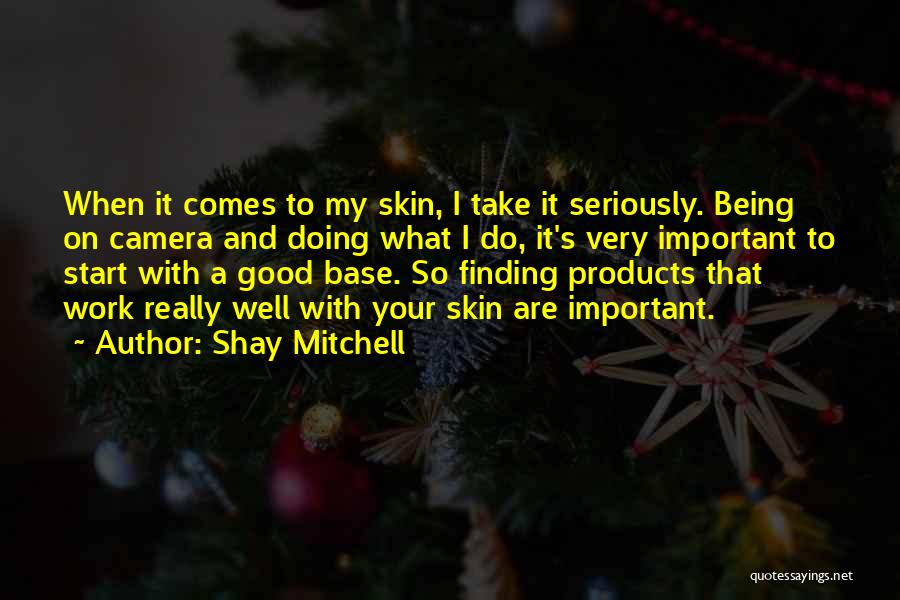 Shay Mitchell Quotes: When It Comes To My Skin, I Take It Seriously. Being On Camera And Doing What I Do, It's Very
