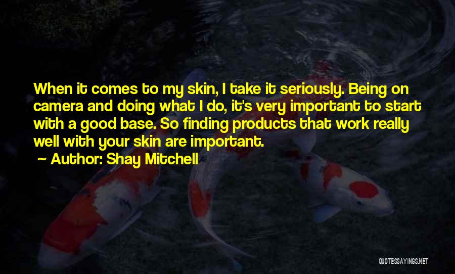 Shay Mitchell Quotes: When It Comes To My Skin, I Take It Seriously. Being On Camera And Doing What I Do, It's Very