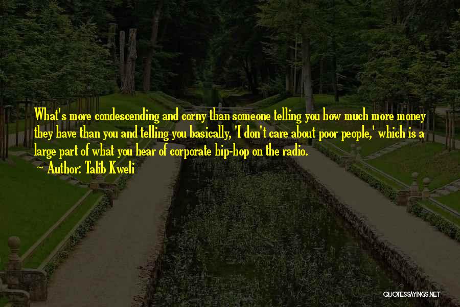 Talib Kweli Quotes: What's More Condescending And Corny Than Someone Telling You How Much More Money They Have Than You And Telling You