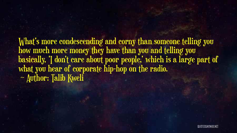 Talib Kweli Quotes: What's More Condescending And Corny Than Someone Telling You How Much More Money They Have Than You And Telling You