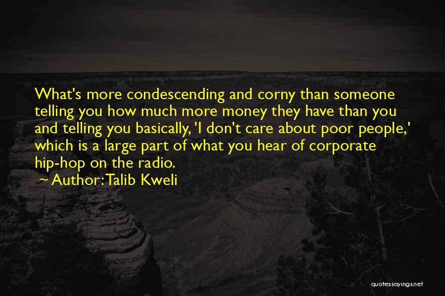 Talib Kweli Quotes: What's More Condescending And Corny Than Someone Telling You How Much More Money They Have Than You And Telling You