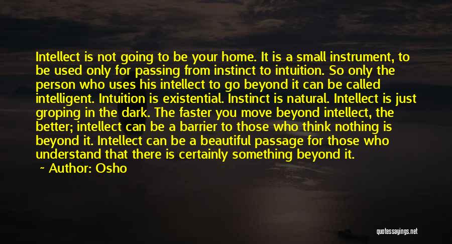 Osho Quotes: Intellect Is Not Going To Be Your Home. It Is A Small Instrument, To Be Used Only For Passing From