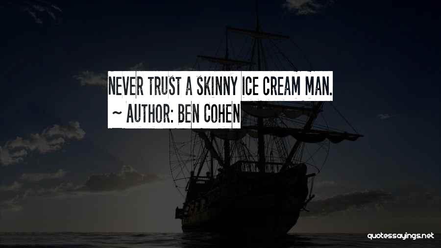 Ben Cohen Quotes: Never Trust A Skinny Ice Cream Man.