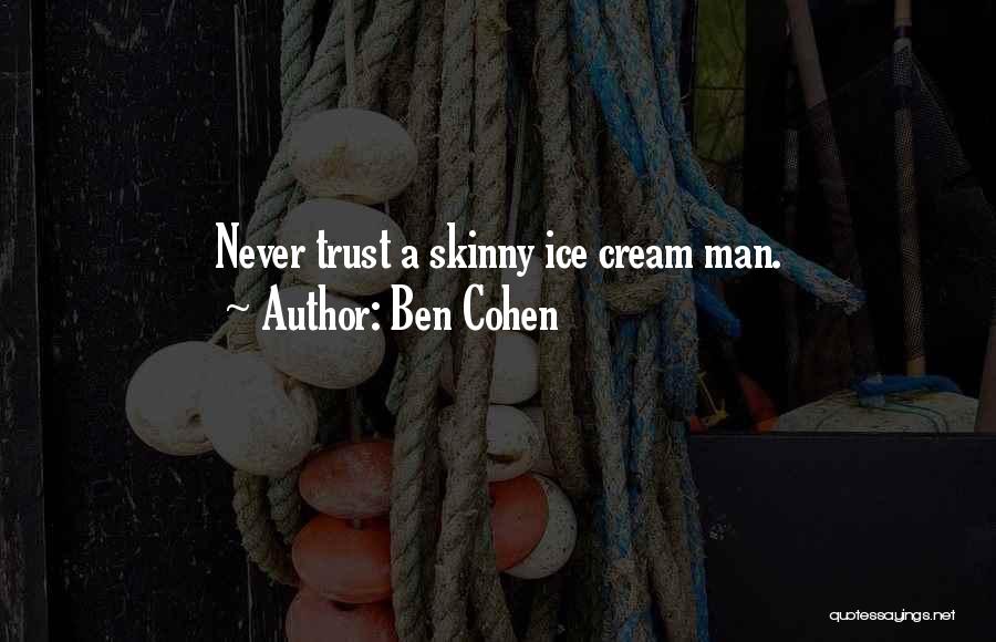 Ben Cohen Quotes: Never Trust A Skinny Ice Cream Man.