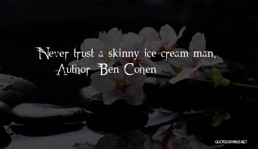 Ben Cohen Quotes: Never Trust A Skinny Ice Cream Man.