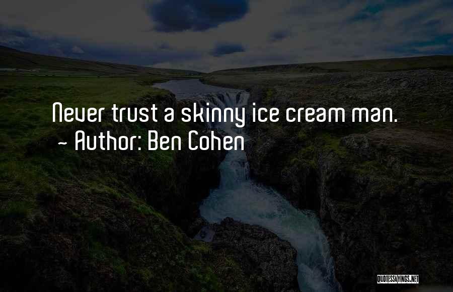 Ben Cohen Quotes: Never Trust A Skinny Ice Cream Man.