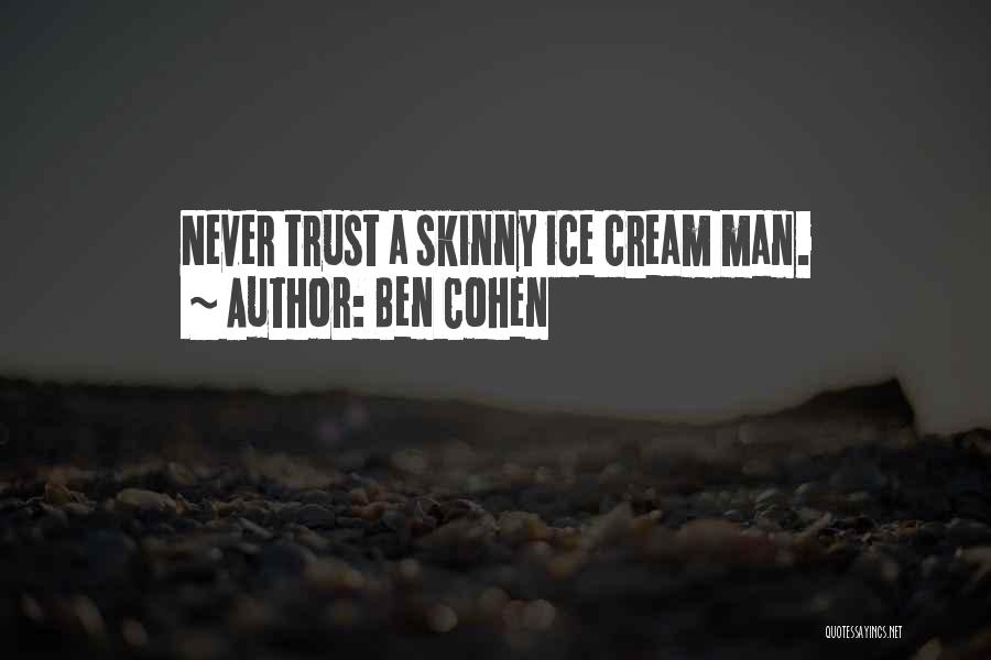 Ben Cohen Quotes: Never Trust A Skinny Ice Cream Man.