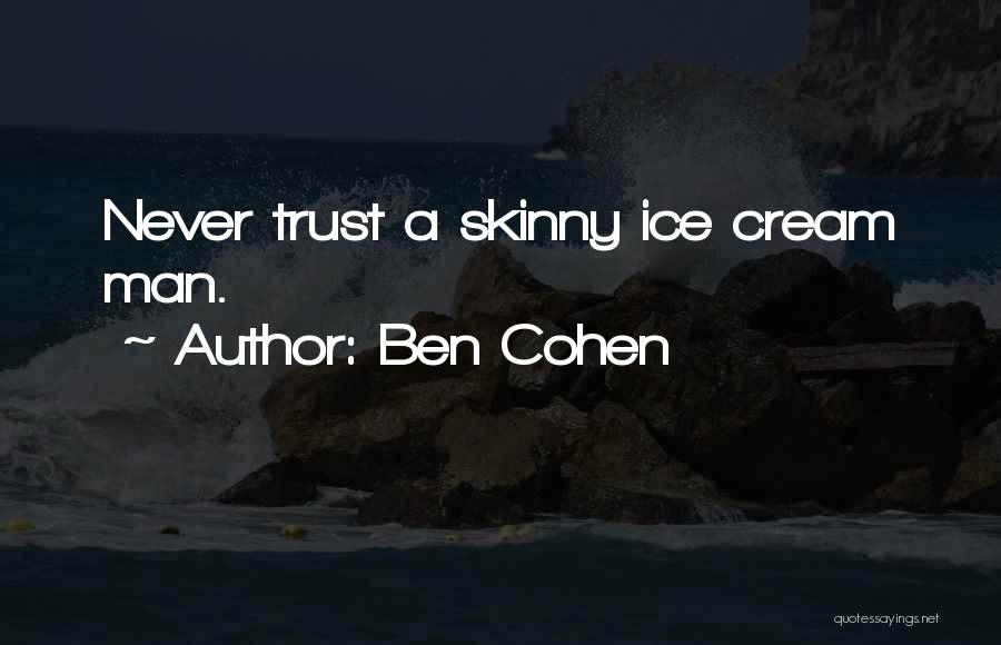 Ben Cohen Quotes: Never Trust A Skinny Ice Cream Man.